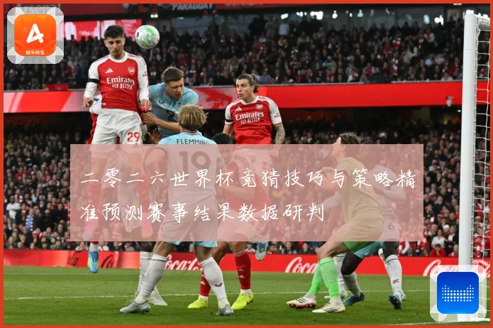 二零二六世界杯竞猜技巧与策略精准预测赛事结果数据研判